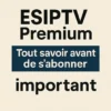 ESIPTV Premium – L’essentiel à connaître avant de passer à l’abonnement