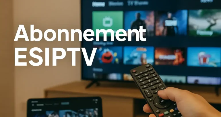 Abonnement esiptv​ – Le guide complet pour profiter du meilleur du streaming